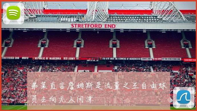 弗莱直言詹姆斯是流量之王自由球员去向无人问津