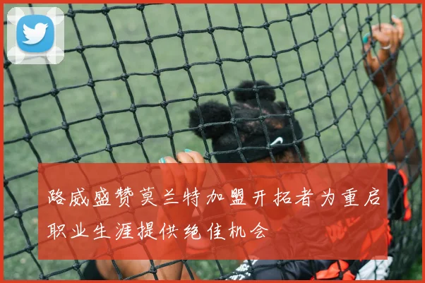 路威盛赞莫兰特加盟开拓者为重启职业生涯提供绝佳机会